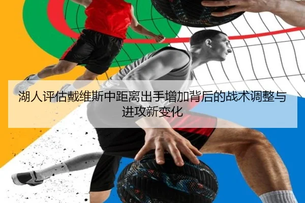 湖人评估戴维斯中距离出手增加背后的战术调整与进攻新变化